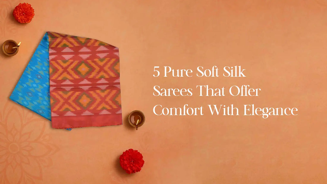 5 Pure Soft Silk Sarees That Offer Comfort With Elegance | Naachiyars