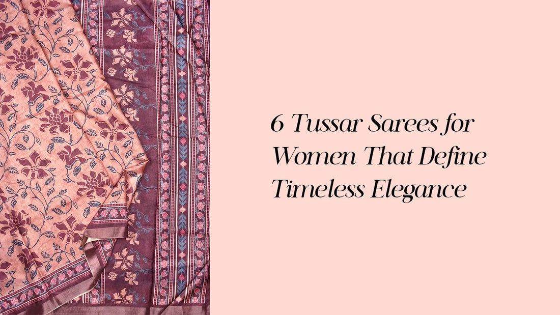 6 Tussar Sarees for Women with Timeless Elegant Style | Naachiyars