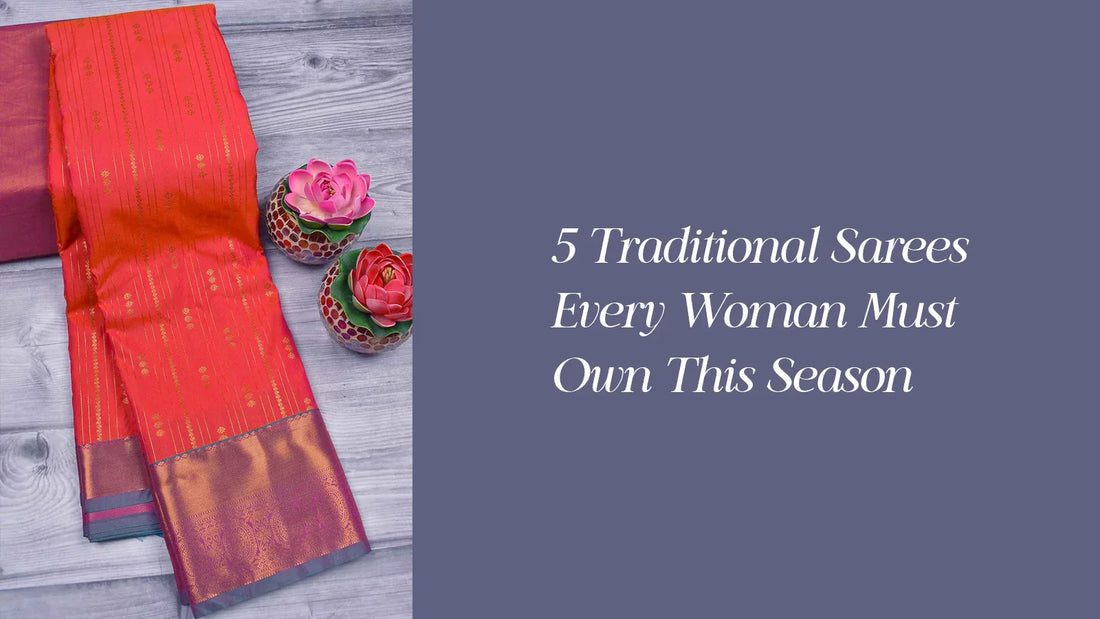Must Have Traditional Sarees for Every Woman This Season | Naachiyars