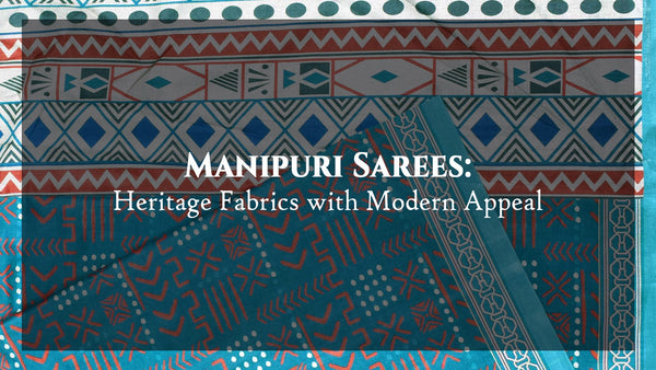 Manipuri Sarees: Heritage Fabrics with Modern Appeal by Naachiyars